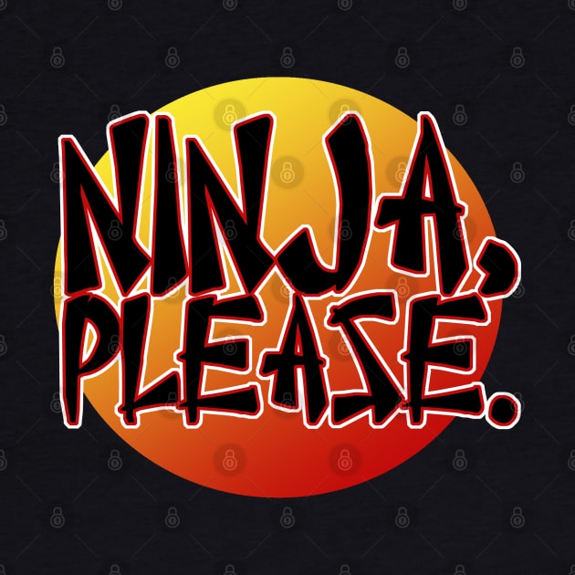 Ninja, Please by PopCultureShirts